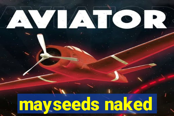mayseeds naked